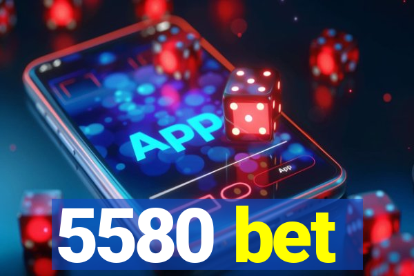 5580 bet